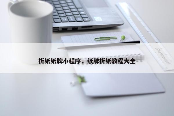 折纸纸牌小程序，纸牌折纸教程大全