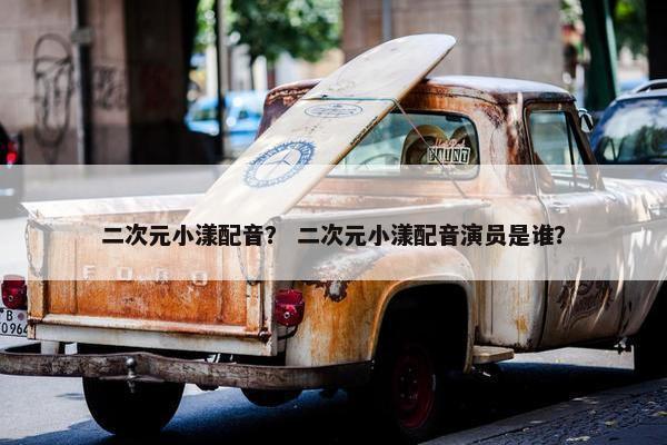 二次元小漾配音？ 二次元小漾配音演员是谁？