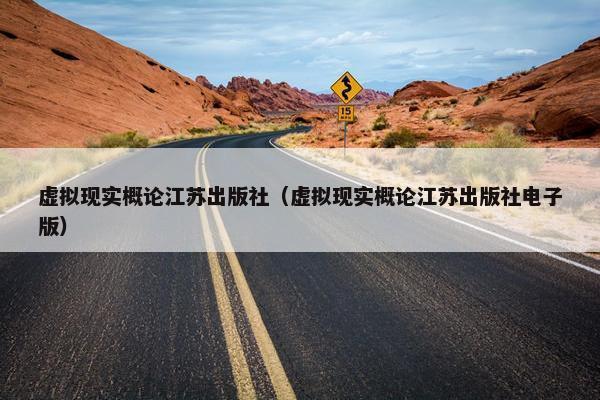 虚拟现实概论江苏出版社（虚拟现实概论江苏出版社电子版）