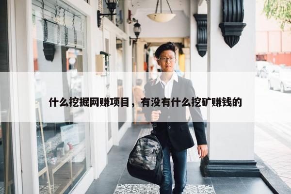 什么挖掘网赚项目，有没有什么挖矿赚钱的